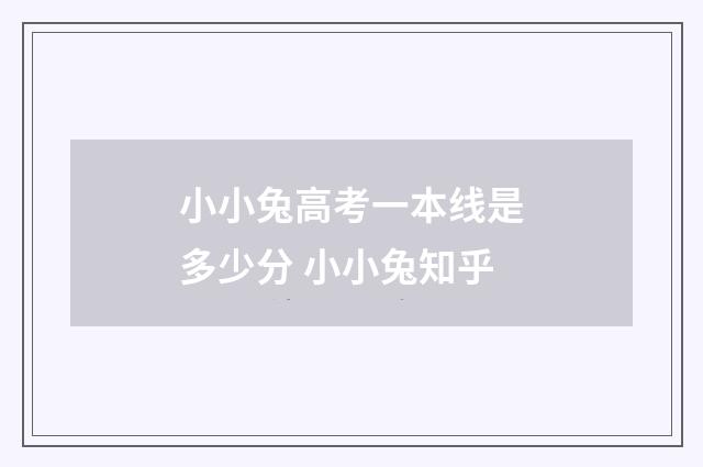 小小兔高考一本线是多少分 小小兔知乎