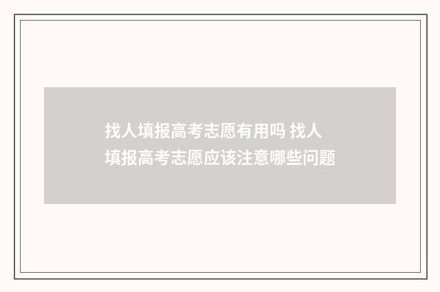 找人填报高考志愿有用吗 找人填报高考志愿应该注意哪些问题