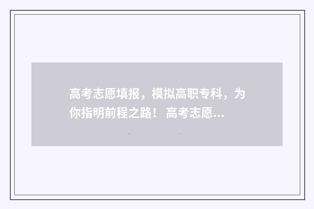高考志愿填报，模拟高职专科，为你指明前程之路！ 高考志愿填报时间和截止时间