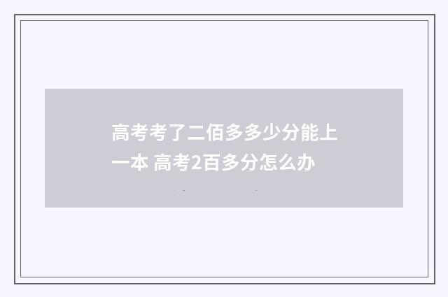 高考考了二佰多多少分能上一本 高考2百多分怎么办