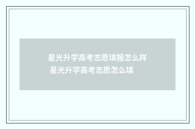 星光升学高考志愿填报怎么样 星光升学高考志愿怎么填