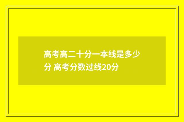 高考高二十分一本线是多少分 高考分数过线20分