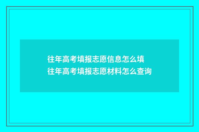 往年高考填报志愿信息怎么填 往年高考填报志愿材料怎么查询