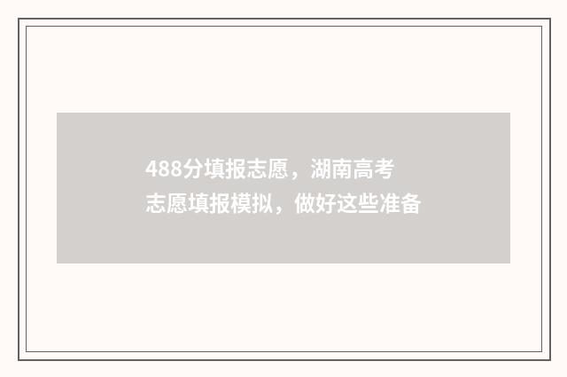 488分填报志愿，湖南高考志愿填报模拟，做好这些准备