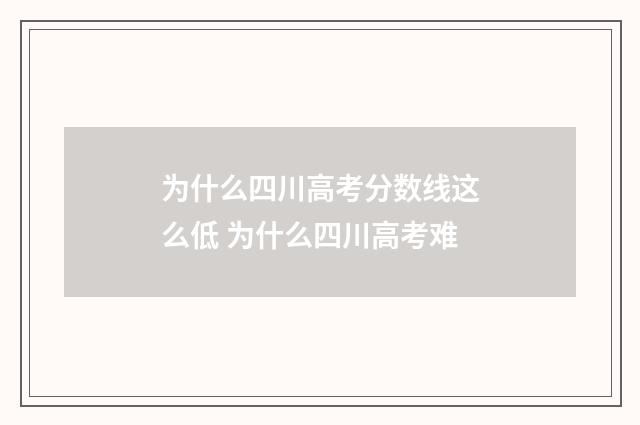 为什么四川高考分数线这么低 为什么四川高考难