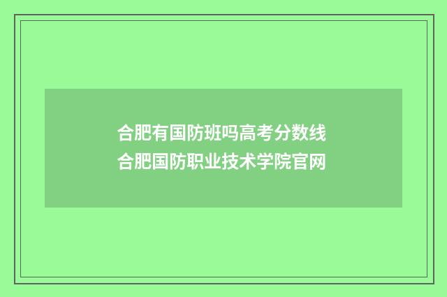 合肥有国防班吗高考分数线 合肥国防职业技术学院官网