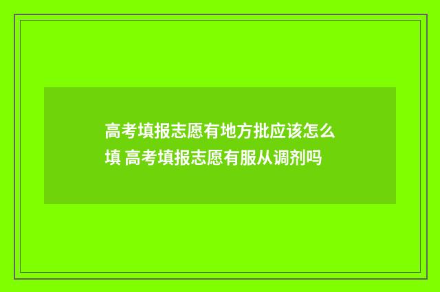 高考填报志愿有地方批应该怎么填 高考填报志愿有服从调剂吗