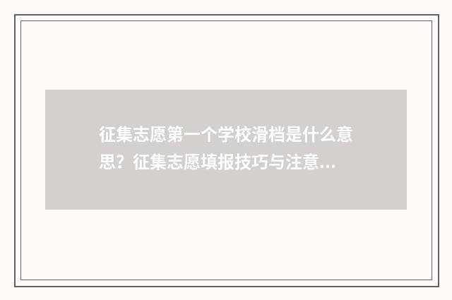 征集志愿第一个学校滑档是什么意思？征集志愿填报技巧与注意事项 征集志愿第一个不录取