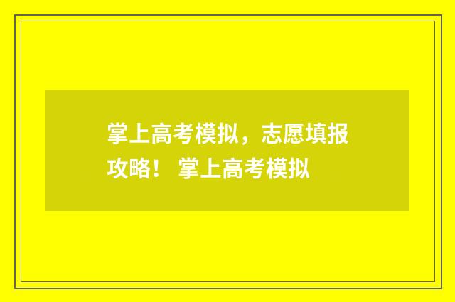掌上高考模拟，志愿填报攻略！ 掌上高考模拟