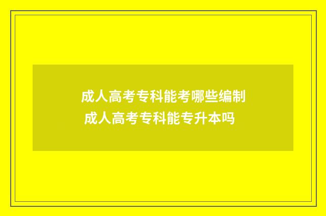 成人高考专科能考哪些编制 成人高考专科能专升本吗