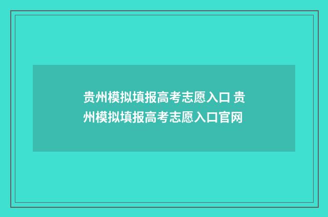 贵州模拟填报高考志愿入口 贵州模拟填报高考志愿入口官网