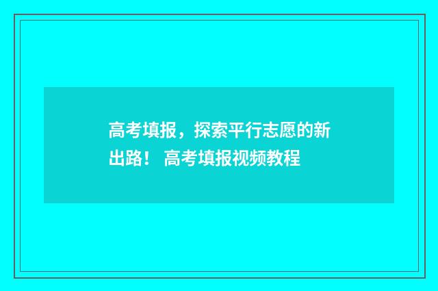 高考填报，探索平行志愿的新出路！ 高考填报视频教程
