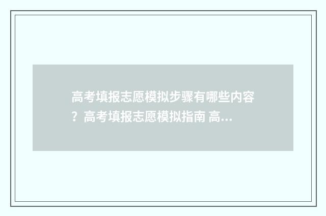 高考填报志愿模拟步骤有哪些内容？高考填报志愿模拟指南 高考填报志愿模板图2024