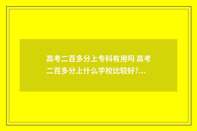 高考二百多分上专科有用吗 高考二百多分上什么学校比较好?河南