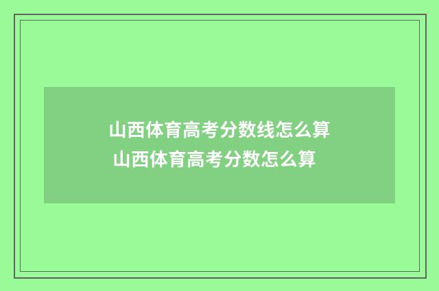 山西体育高考分数线怎么算 山西体育高考分数怎么算