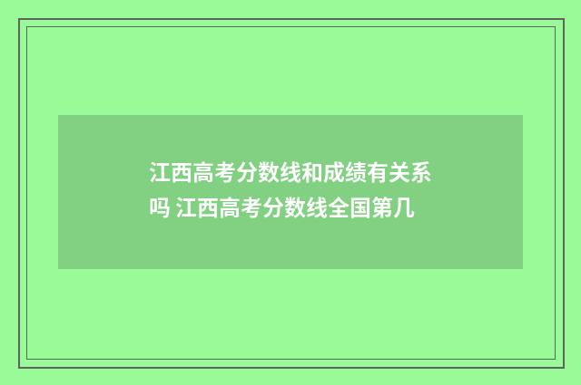 江西高考分数线和成绩有关系吗 江西高考分数线全国第几