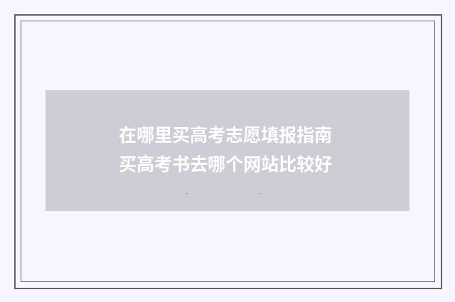 在哪里买高考志愿填报指南 买高考书去哪个网站比较好