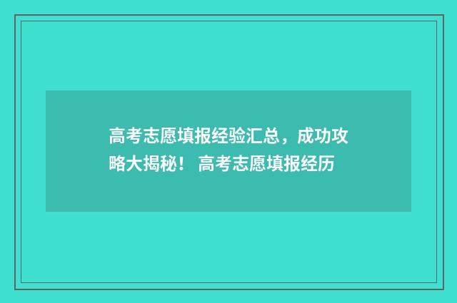 高考志愿填报经验汇总，成功攻略大揭秘！ 高考志愿填报经历