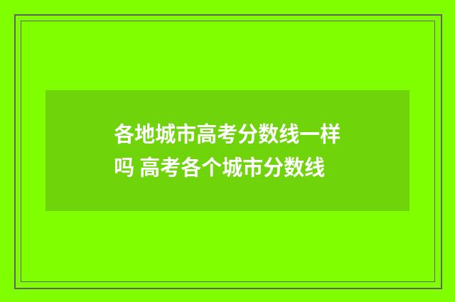 各地城市高考分数线一样吗 高考各个城市分数线