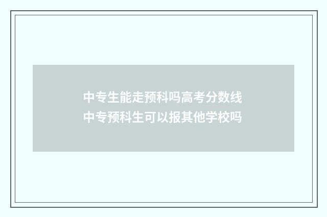 中专生能走预科吗高考分数线 中专预科生可以报其他学校吗
