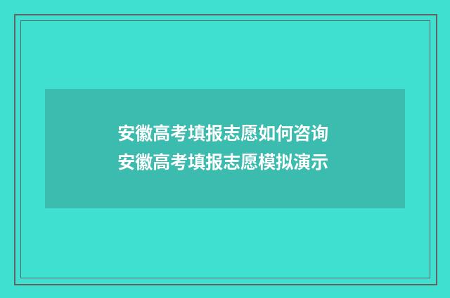 安徽高考填报志愿如何咨询 安徽高考填报志愿模拟演示