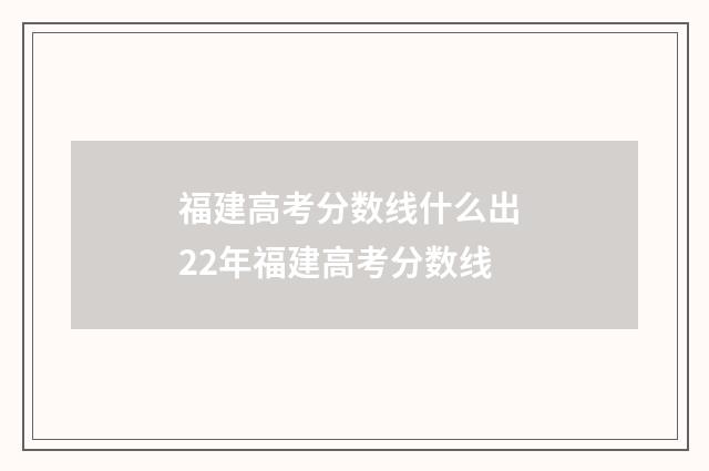 福建高考分数线什么出 22年福建高考分数线