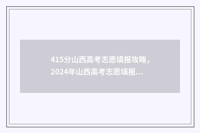 415分山西高考志愿填报攻略，2024年山西高考志愿填报指南 山西514分高考排名