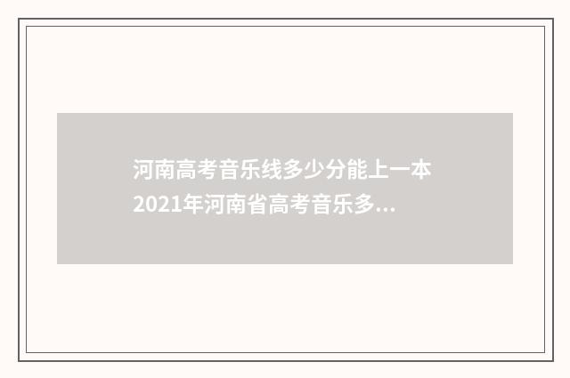 河南高考音乐线多少分能上一本 2021年河南省高考音乐多少分过线