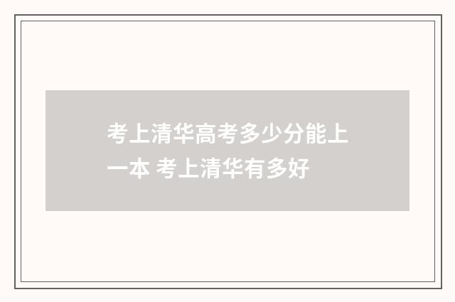 考上清华高考多少分能上一本 考上清华有多好