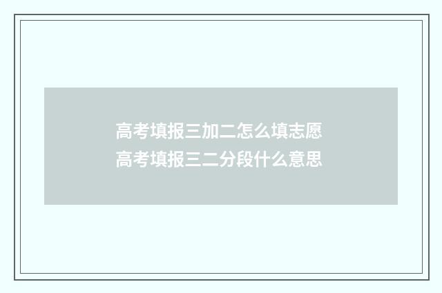 高考填报三加二怎么填志愿 高考填报三二分段什么意思