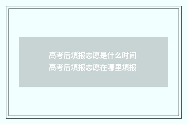 高考后填报志愿是什么时间 高考后填报志愿在哪里填报