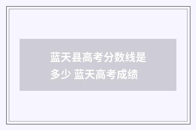蓝天县高考分数线是多少 蓝天高考成绩