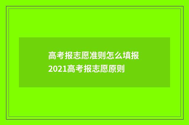 高考报志愿准则怎么填报 2021高考报志愿原则