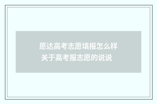 愿达高考志愿填报怎么样 关于高考报志愿的说说