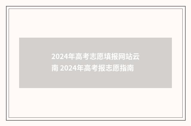 2024年高考志愿填报网站云南 2024年高考报志愿指南
