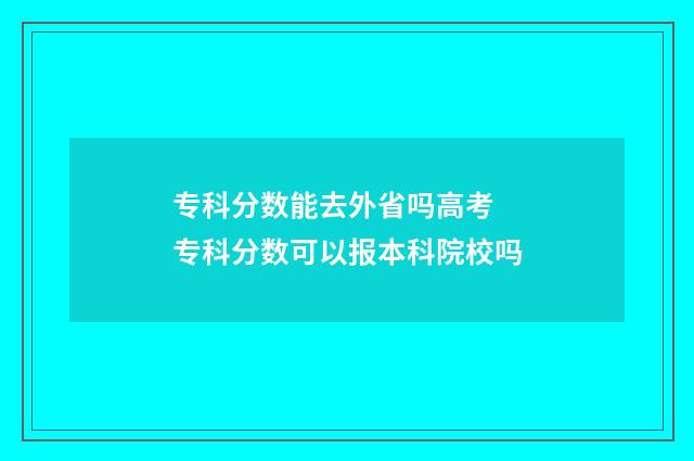 专科分数能去外省吗高考 专科分数可以报本科院校吗