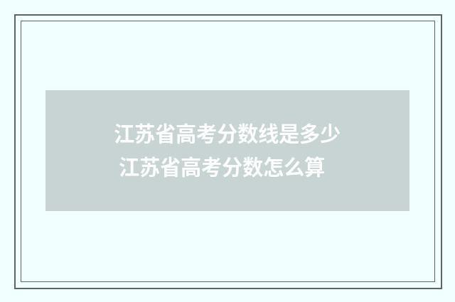 江苏省高考分数线是多少 江苏省高考分数怎么算