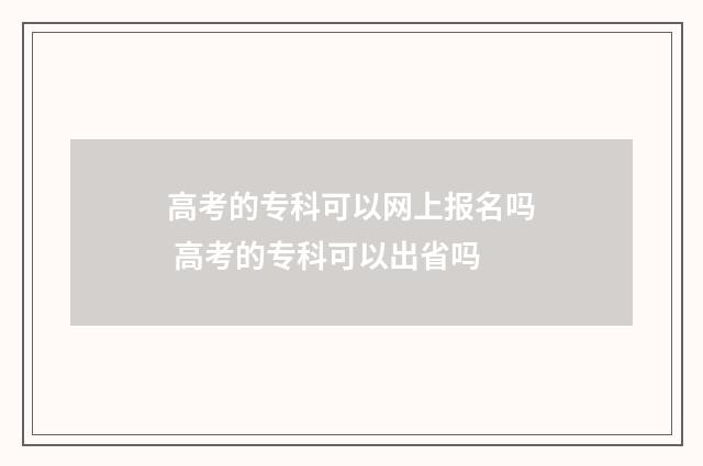 高考的专科可以网上报名吗 高考的专科可以出省吗