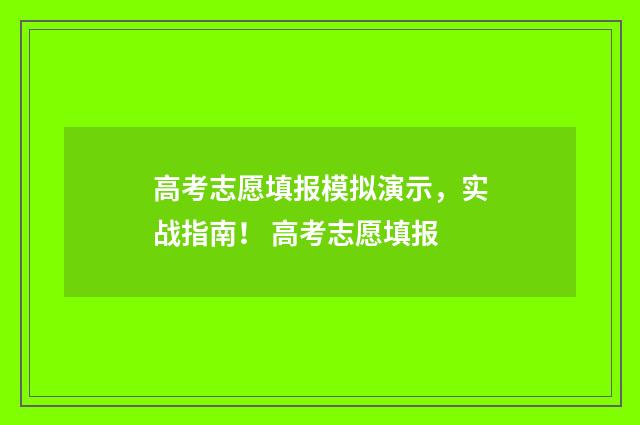 高考志愿填报模拟演示，实战指南！ 高考志愿填报