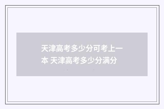 天津高考多少分可考上一本 天津高考多少分满分