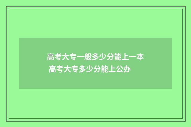 高考大专一般多少分能上一本 高考大专多少分能上公办