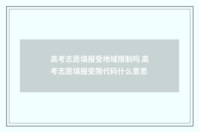 高考志愿填报受地域限制吗 高考志愿填报受限代码什么意思