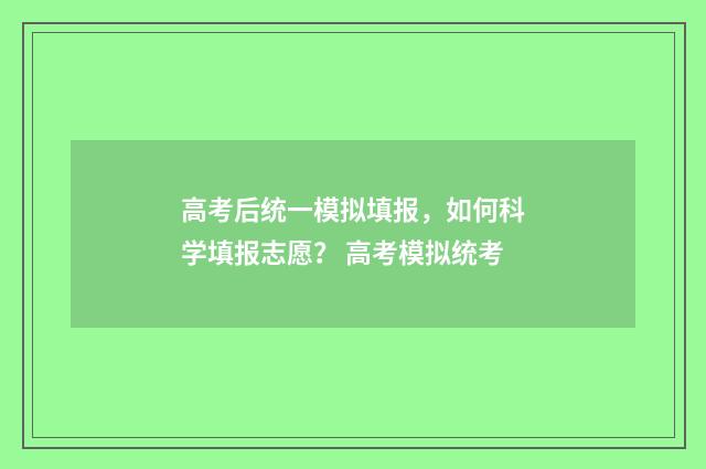 高考后统一模拟填报，如何科学填报志愿？ 高考模拟统考