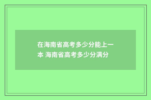 在海南省高考多少分能上一本 海南省高考多少分满分