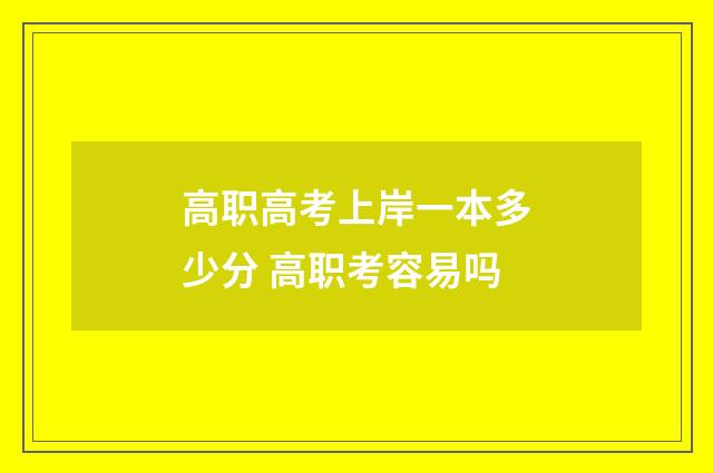 高职高考上岸一本多少分 高职考容易吗