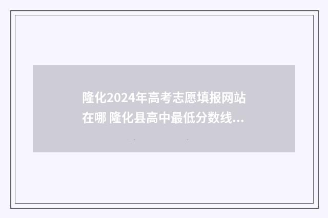 隆化2024年高考志愿填报网站在哪 隆化县高中最低分数线是多少