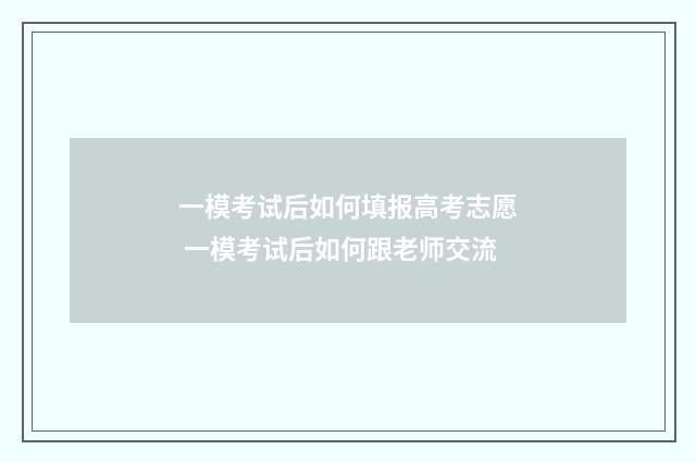 一模考试后如何填报高考志愿 一模考试后如何跟老师交流