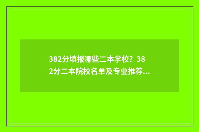 382分填报哪些二本学校？382分二本院校名单及专业推荐 382分能上什么专科学校