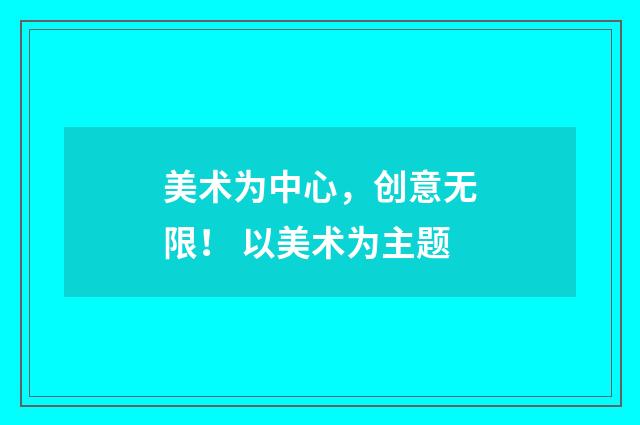 美术为中心，创意无限！ 以美术为主题