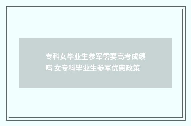 专科女毕业生参军需要高考成绩吗 女专科毕业生参军优惠政策
